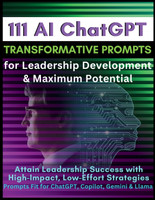 111 AI ChatGPT Transformative Prompts for Leadership Development & Maximum Potential