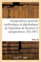 Jurisprudence générale méthodique et alphabétique de législation de doctrine et jurisprudence T16