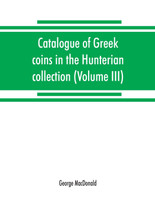 Catalogue of Greek coins in the Hunterian collection, University of Glasgow (Volume III)