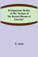 An Expository Outline of the "Vestiges of the Natural History of Creation"