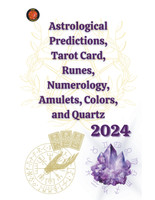 Astrological Predictions, Tarot Card, Runes, Numerology, Amulets, Colors, and Quartz 2024