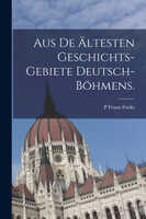 Aus de ältesten Geschichts-Gebiete Deutsch-Böhmens.