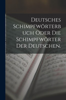 Deutsches Schimpfwörterbuch oder die Schimpfwörter der Deutschen.