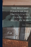 The Military Policy of the United States During the Mexican War