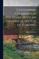 Centennial Celebration Together With an Historical Sketch of Reading