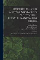 Frederici Ruischii anatom. & botanices professoris ... Thesaurus animalium primus