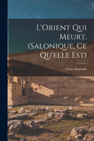 L'Orient qui meurt. (Salonique, ce qu'elle est)