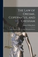 The law of Oresme, Copernicus, and Gresham; a Paper Read Before the American Philosophical Society