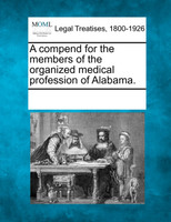 A compend for the members of the organized medical profession of Alabama.
