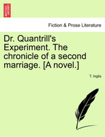 Dr. Quantrill's Experiment. The chronicle of a second marriage. [A novel.]