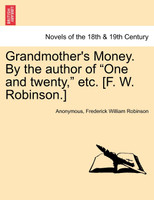 Grandmother's Money. by the Author of "One and Twenty," Etc. [F. W. Robinson.] Vol. II