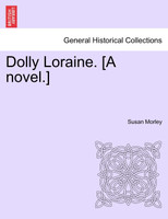 Dolly Loraine. [A novel.] Vol. I
