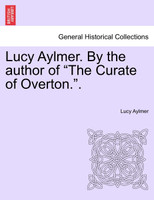 Lucy Aylmer. By the author of "The Curate of Overton.".