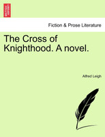 The Cross of Knighthood. A novel.