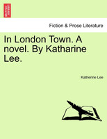 In London Town. A novel. By Katharine Lee.