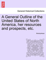 A General Outline of the United States of North America, her resources and prospects, etc.