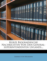 Kurze Biographische Nachrichten Von Den General-superintendenten Livlands...