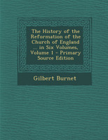 History of the Reformation of the Church of England ... in Six Volumes, Volume 1