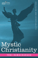 Mystic Christianity Or, the Inner Teachings of the Master