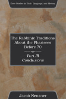 The Rabbinic Traditions About the Pharisees Before 70, Part III