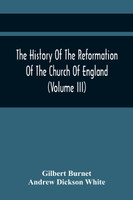 The History Of The Reformation Of The Church Of England (Volume Iii)
