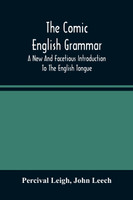 The Comic English Grammar; A New And Facetious Introduction To The English Tongue
