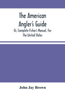 The American Angler'S Guide