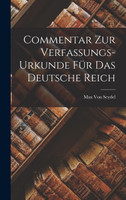 Commentar Zur Verfassungs-Urkunde Für Das Deutsche Reich