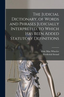 The Judicial Dictionary, of Words and Phrases Judicially Interpreted, to Which Has Been Added Statutory Definitions