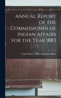 Annual Report of the Commissioner of Indian Affairs for the Year 1883