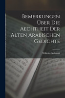 Bemerkungen Über Die Aechtheit Der Alten Arabischen Gedichte