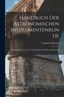 Handbuch Der Astronomischen Instrumentenkunde