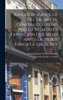 Rasgos Biográficos Del Excmo. Sr. General D. Eusebio Puello Y Castro Y Exposición Que Meses Antes De Morir Dirigió Á S.M. El Rey