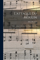 L'attaque du moulin; drame lyrique en quatre actes d'apres Émile Zola