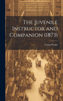 The Juvenile Instructor and Companion (1873)
