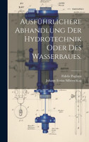 Ausführlichere Abhandlung der Hydrotechnik oder des Wasserbaues.