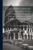 Gli antichi sepolcri, overo, Mausolei Romani, et Etruschi, trouati in Roma & in altri luoghi celebri