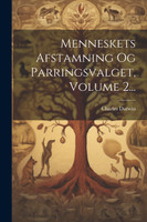 Menneskets Afstamning Og Parringsvalget, Volume 2...