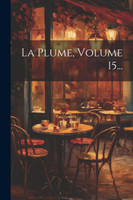 La Plume, Volume 15...