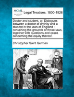 Doctor and student, or, Dialogues between a doctor of divinity and a student in the laws of England