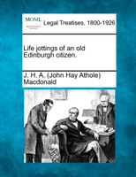 Life jottings of an old Edinburgh citizen.