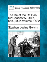 The life of the Rt. Hon. Sir Charles W. Dilke, bart., M.P. Volume 2 of 2