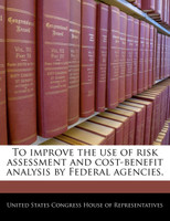 To improve the use of risk assessment and cost-benefit analysis by Federal agencies.