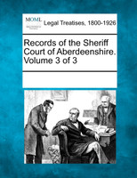 Records of the Sheriff Court of Aberdeenshire. Volume 3 of 3