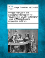 Revised manual of the Massachusetts Society for Prevention of Cruelty to Children