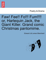 Faw! Fee!! Fo!!! Fum!!!! or, Harlequin Jack, the Giant Killer. Grand comic Christmas pantomime.