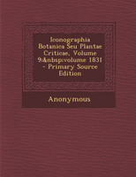 Iconographia Botanica Seu Plantae Criticae, Volume 9; Volume 1831