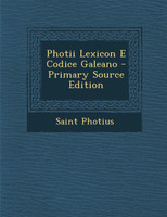 Photii Lexicon E Codice Galeano - Primary Source Edition