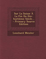 Sur La Suisse À La Fin Du Dix-huitième Siècle...