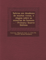 Satiras em desabono de muitos vicios, e elegias sobre as miserias do homem ...